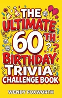 The Ultimate 60th Birthday Trivia Challenge Book: Take A Trip Down Memory Lane With Fun Facts, Brain Teasers & Nostalgic Challenges Perfect For 60-Year-Olds (60th Birthday Gift For Men & Women) B0GZJD485B Book Cover