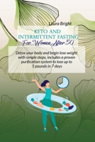 Keto and Intermittent Fasting For Women After 50: Detox Your Body And Begin Lose Weight With Simple Steps, Includes A Proven Purification System To Lose Up To 5 Pounds In 7 Days 1802130403 Book Cover