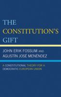 The Constitution's Gift: A Constitutional Theory for a Democratic European Union 0742553116 Book Cover