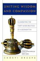Uniting Wisdom & Compassion: Illuminating The Thirty-Seven Practices of a Bodhisattva 086171377X Book Cover