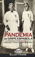 La Pandemia de Gripe Española: La Pandemia Más Mortal de la Historia y Cómo Cambió el Mundo B08D4VPXD2 Book Cover