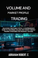 Volume and Market Profile Trading: Unlocking Profitable Paths: A Comprehensive Guide to Mastering Volume and Market Profile Trading Strategies for Financial Success(With Video Access)) B0CSZKXTHB Book Cover