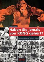 Haben Sie jemals von Kong gehört?: Die Filmprojekte des Willis H. O´Brien 3837047431 Book Cover