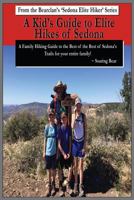 A Kid's Guide to Elite Hikes of Sedona: A family hiking guide to the Best of the Best of Sedona's Trails (Bearclan's Sedona Elite Hiker Series) 1791616720 Book Cover