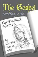The Gospel According to the Un-Named Women 1492221414 Book Cover