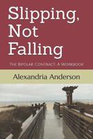 Slipping, Not Falling: The Bipolar Contract: A Workbook 1071297104 Book Cover