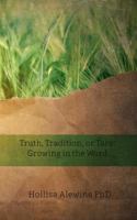 Truth, Tradition, or Tare: Growing in the Word 0996183973 Book Cover