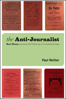 The Anti-Journalist: Karl Kraus and Jewish Self-Fashioning in Fin-de-Siecle Europe 022675457X Book Cover