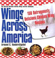 Wings Across America: 150 Outrageously Delicious Chicken-Wing Recipes: 150 Outrageously Delicious Chicken Wings Recipes 0806526130 Book Cover