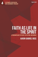 Faith as Life in the Spirit: A Pneumatology of Belief, Affection, and Works 0567716295 Book Cover