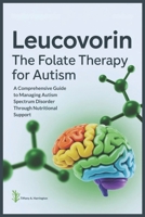Leucovorin: The Folate Therapy For Autism: A Comprehensive Guide to Managing Autism Spectrum Disorder Through Nutritional Support B0FT8RVMDW Book Cover