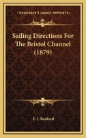 Sailing Directions for the Bristol Channel. Compiled by E. J. Bedford. 1241084319 Book Cover
