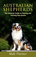 Australian Shepherds: The Ultimate Guide to Raising and Training Your Aussie B088JC7LKR Book Cover