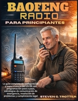 Baofeng Radio para principiantes: La guía completa de configuración y supervivencia del UV-5R con programación paso a paso, estrategias de ... y cumplimiento legal (Spanish Edition) B0GNDK48PT Book Cover
