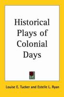 Historical Plays of Colonial Days 1417902035 Book Cover