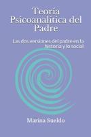 Teor�a Psicoanal�tica del Padre: Las dos versiones del padre en la historia y lo social 1096583453 Book Cover