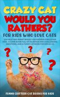 Crazy Cat Would You Rathers? for Kids Who Love Cats: 250+ Silly and Smart Would You Rathers? for Clever Kids - A Game Book Full of Hilarious and ... Kids 1736763059 Book Cover