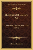 The Ethics of Literary Art: The Carew Lectures for 1893 Hartford Theological Seminary (Classic Reprint) 3741199168 Book Cover