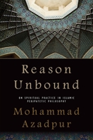 Reason Unbound: On Spiritual Practice in Islamic Peripatetic Philosophy 1438437625 Book Cover