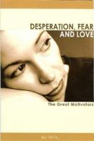 Desperation, Fear and Love: The Great Motivators 0967128064 Book Cover