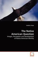 The Native American Question: Images, Perception and Development of Native American Identity 3639134400 Book Cover