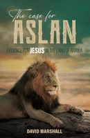 The Case for Aslan: Evidence for Jesus in the Land of Narnia 1947929216 Book Cover