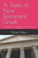A Taste of New Testament Greek: An Introduction to the Grammar of the Greek New Testament 0999439871 Book Cover