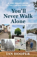 You'll Never Walk Alone: A Very Rough Guide to the Camino Francés 1923454064 Book Cover