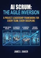 AI Scrum: The Agile Inversion: A Project Leadership Framework for Every Team, Every Discipline B0GQDL3L51 Book Cover