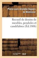 Recueil de Dessins de Meubles, Pendules Et Candélabres, Composés Et Exécutés Par L. Duguers: , À l'Occasion de l'Exposition Publique Des Produits de l 2012877141 Book Cover