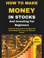 How To Make Money In Stocks And Investing For Beginners: A Step by Step guide to Navigate the Stock Market for a Secure Financial Future B0CTW4B56H Book Cover