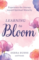 Learning to Bloom: Experience the Journey toward Spiritual Maturity B09WYPB6QW Book Cover