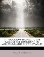 Introductory Lecture to the Class of the Hom Opathic Medical College of Pennsylvania 1241264228 Book Cover