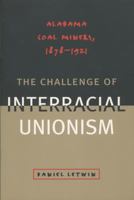 The Challenge of Interracial Unionism: Alabama Coal Miners, 1878Ð1921 0807846783 Book Cover