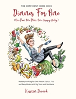 Dinner for One: THE CONFIDENT HOME COOK (One Pan, One Plate, One Happy Belly) B0FVTVX6W7 Book Cover