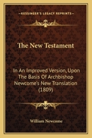 The New Testament: In An Improved Version, Upon The Basis Of Archbishop Newcome's New Translation (1809) 1165700336 Book Cover
