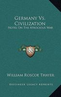 Germany Vs. Civilization: Notes on the Atrocious War 0548306575 Book Cover