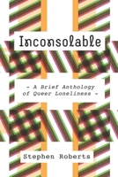 Inconsolable: A Brief Anthology of Queer Loneliness B084YXJZ46 Book Cover