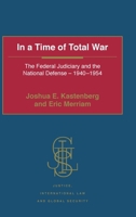 In a Time of Total War: The Federal Judiciary and the National Defense - 1940-1954 1472450841 Book Cover