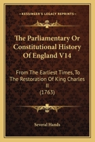 The Parliamentary Or Constitutional History Of England V14: From The Earliest Times, To The Restoration Of King Charles II 1168139724 Book Cover
