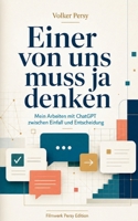 Einer von uns muss ja denken: Mein Arbeiten mit ChatGPT zwischen Einfall und Entscheidung (German Edition) 3696363154 Book Cover