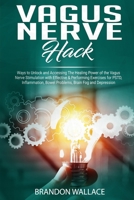 Vagus Nerve Hack: Ways to Unlock and Accessing The Healing Power of The Vagus Nerve Stimulation with Effective & Performing Exercises for PSTD, Inflammation, Bowel Problem, Brain Fog and Depression. 171313621X Book Cover