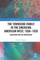 The Townsend Family in the Emerging American West, 1856-1926: Searching for the Motherlode 1032867248 Book Cover
