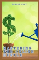 Mastering The Online Hustle: A Guide To Financial Freedom B0DTGFWRXC Book Cover