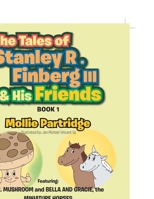 The Tales of Stanley R. Finberg III & His Friends: Featuring: MR. MUSHROOM and BELLA AND GRACIE, the MINIATURE HORSES Transformational learning storie 1465310266 Book Cover