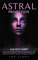 Astral Projection For Beginners: Discover new dimensions, explore unknown worlds, free your physical and mental limits. Contact your loved ones missing, get physical healing and greater awareness 1914036271 Book Cover