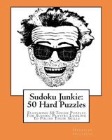 Sudoku Junkie: 50 Hard Puzzles: Featuring 50 Tough Puzzles for Sudoku Players Looking to Polish Their Skills 1456389874 Book Cover