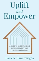 Uplift and Empower: A Guide To Understanding Extreme Poverty and Poverty Alleviation 1641379243 Book Cover