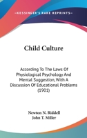 Child culture,: According to the laws of physiological psychology and mental suggestion 1164602500 Book Cover