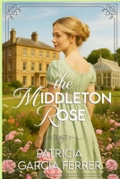 The Middleton Rose: a Regency Romance (Middleton series) B0DT8N3SSN Book Cover